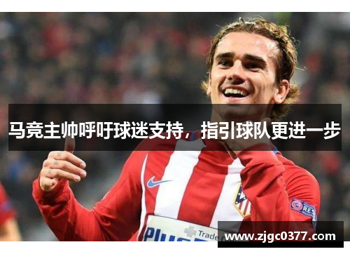 马竞主帅呼吁球迷支持，指引球队更进一步