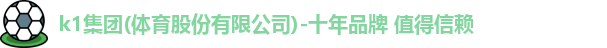 k1集团(体育股份有限公司)-十年品牌 值得信赖logo